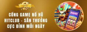 Cổng Game Nổ Hũ Hitclub