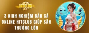 Kinh Nghiệm Bắn Cá Online HITCLUB